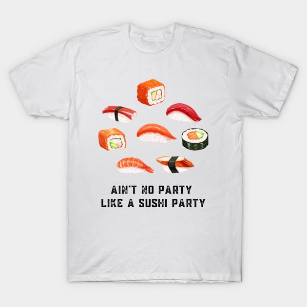 Ain't no party like a sushi party T-Shirt by Shirt Vibin